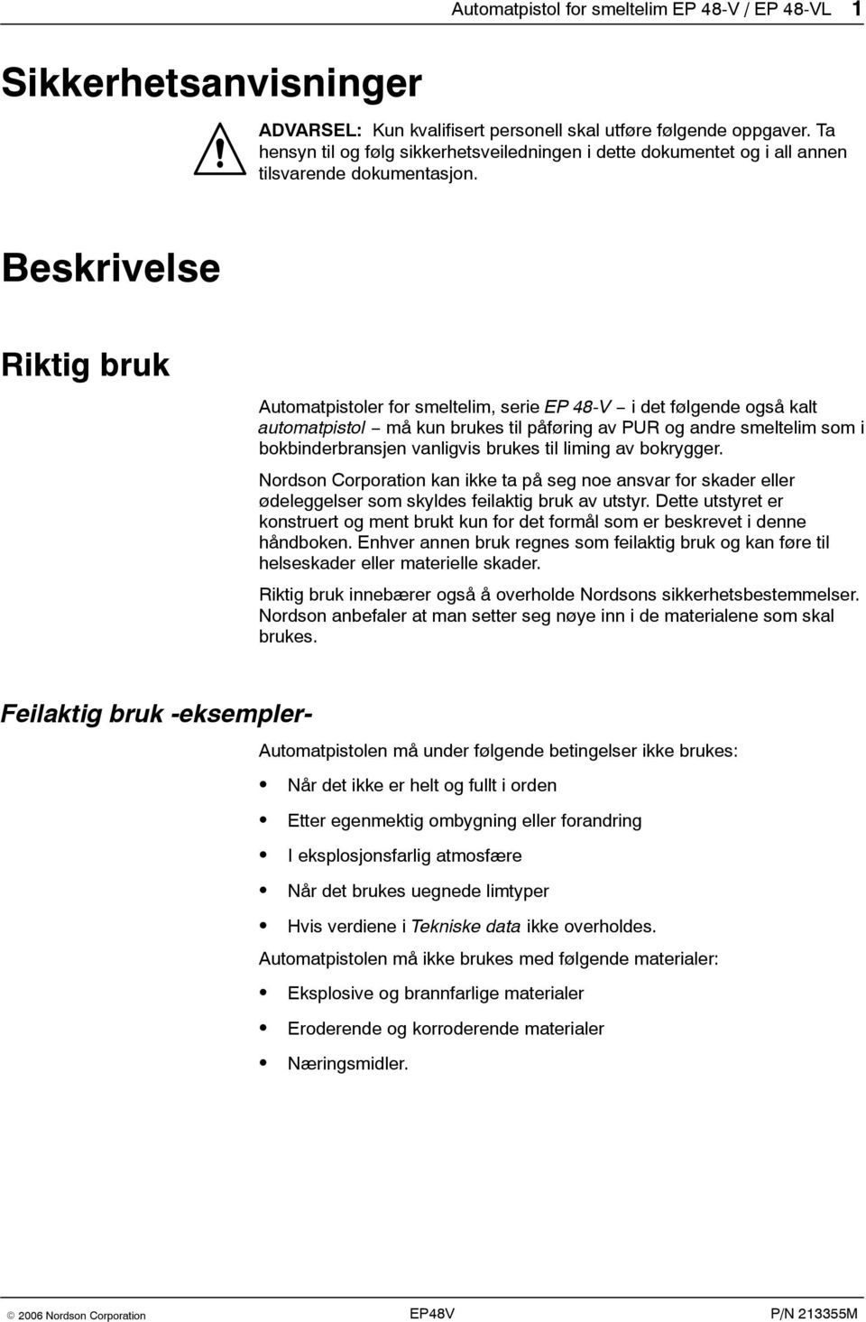 Beskrivelse Riktig bruk Automatpistoler for smeltelim, serie EP 48-V i det følgende også kalt automatpistol må kun brukes til påføring av PUR og andre smeltelim som i bokbinderbransjen vanligvis