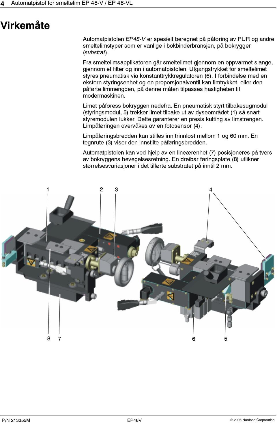 Utgangstrykket for smeltelimet styres pneumatisk via konstanttrykkregulatoren (6).