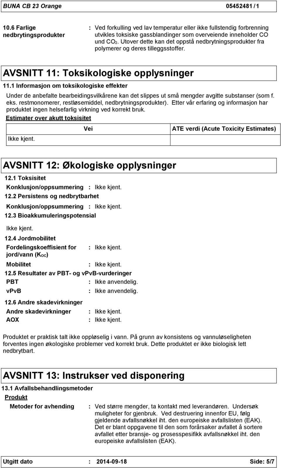 1 Informasjon om toksikologiske effekter Under de anbefalte bearbeidingsvilkårene kan det slippes ut små mengder avgitte substanser (som f. eks. restmonomerer, restløsemiddel, nedbrytningsprodukter).