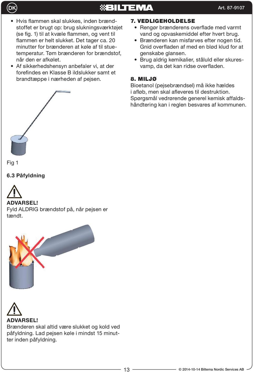 Af sikkerhedshensyn anbefaler vi, at der forefindes en Klasse B ildslukker samt et brandtæppe i nærheden af pejsen. 7.