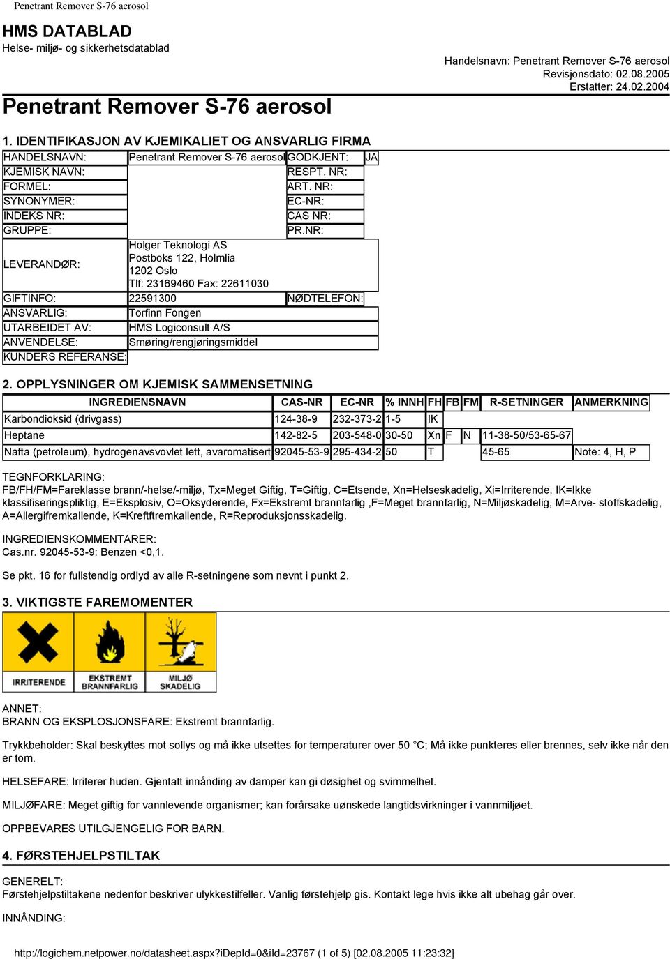 NR: LEVERANDØR: Holger Teknologi AS Postboks 122, Holmlia 1202 Oslo Tlf: 23169460 Fax: 22611030 GIFTINFO: 22591300 NØDTELEFON: ANSVARLIG: Torfinn Fongen UTARBEIDET AV: HMS Logiconsult A/S ANVENDELSE: