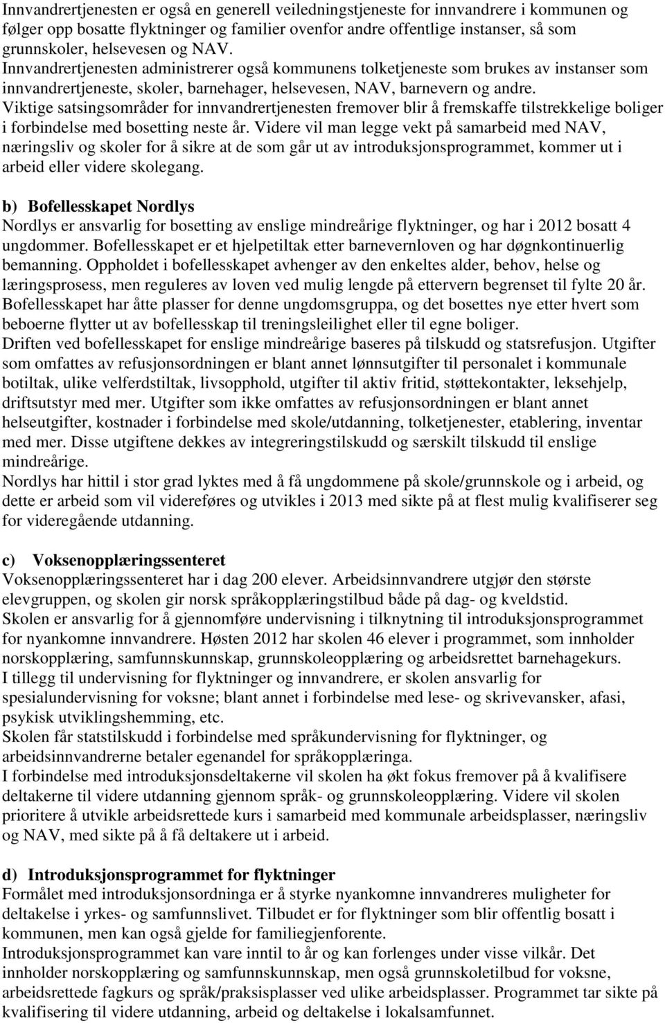 Viktige satsingsområder for innvandrertjenesten fremover blir å fremskaffe tilstrekkelige boliger i forbindelse med bosetting neste år.