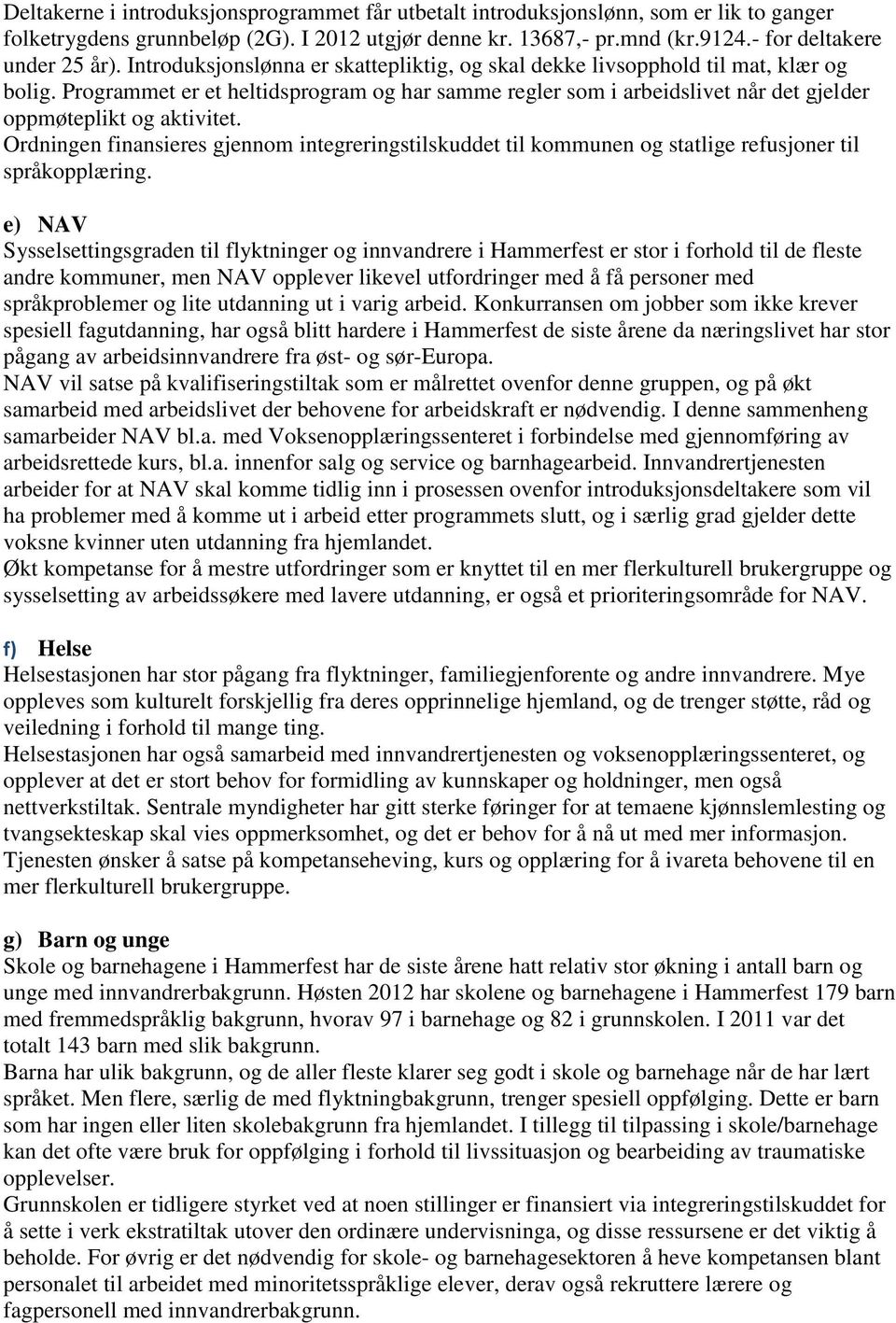 Ordningen finansieres gjennom integreringstilskuddet til kommunen og statlige refusjoner til språkopplæring.