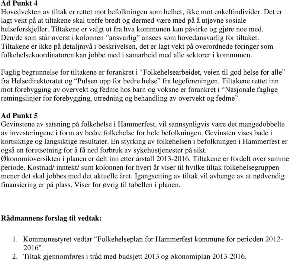 Den/de som står øverst i kolonnen ansvarlig ansees som hovedansvarlig for tiltaket.