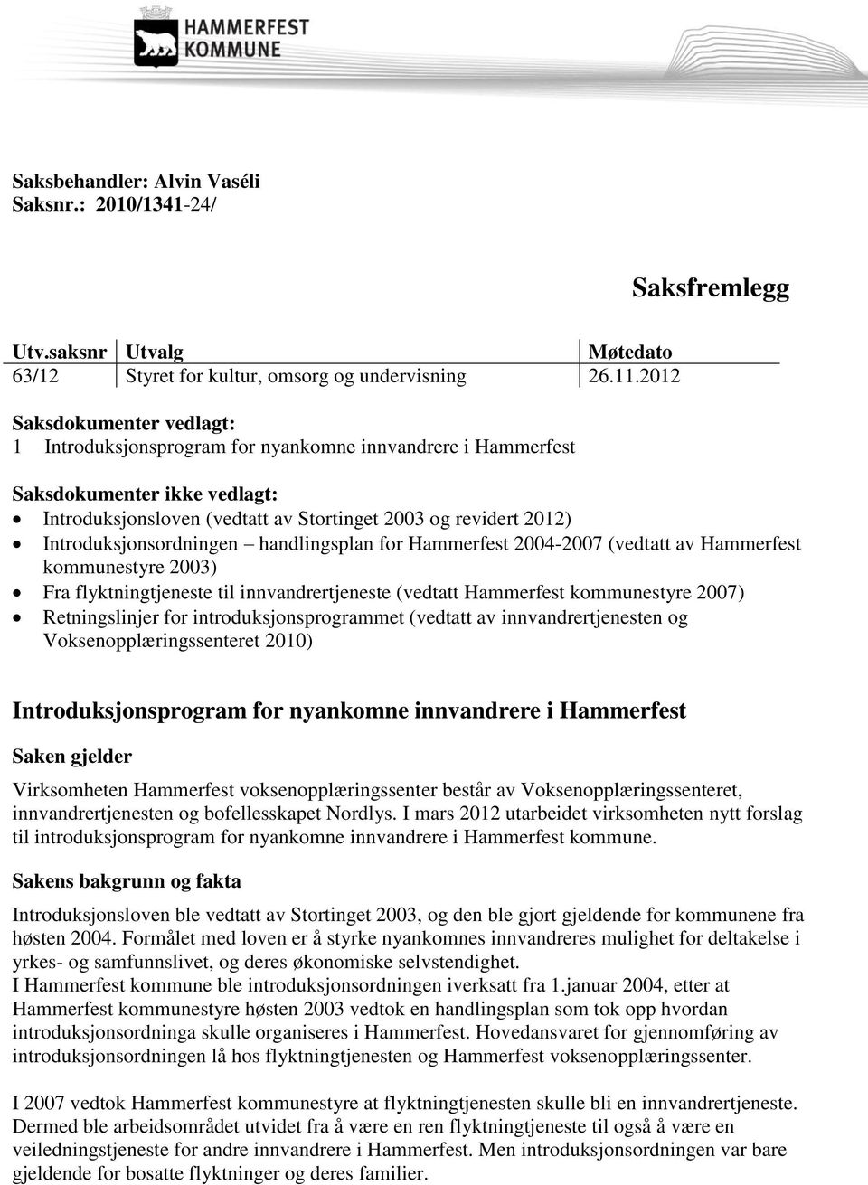 Introduksjonsordningen handlingsplan for Hammerfest 2004-2007 (vedtatt av Hammerfest kommunestyre 2003) Fra flyktningtjeneste til innvandrertjeneste (vedtatt Hammerfest kommunestyre 2007)