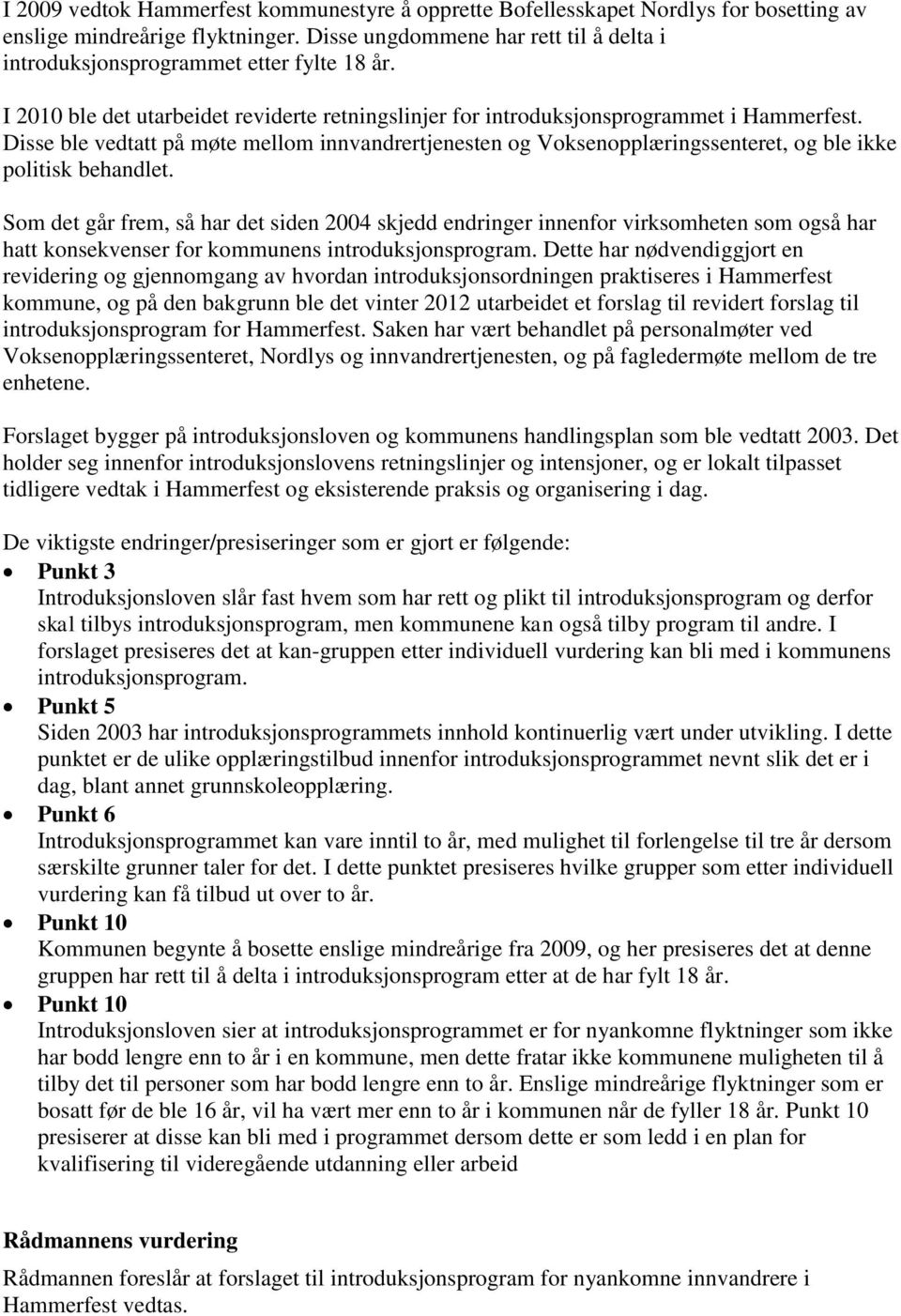 Disse ble vedtatt på møte mellom innvandrertjenesten og Voksenopplæringssenteret, og ble ikke politisk behandlet.