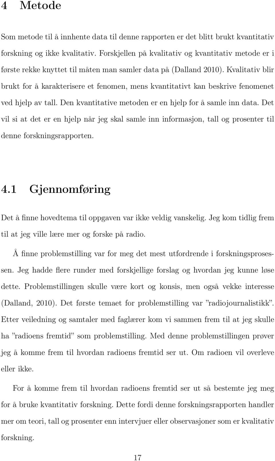 Kvalitativ blir brukt for å karakterisere et fenomen, mens kvantitativt kan beskrive fenomenet ved hjelp av tall. Den kvantitative metoden er en hjelp for å samle inn data.