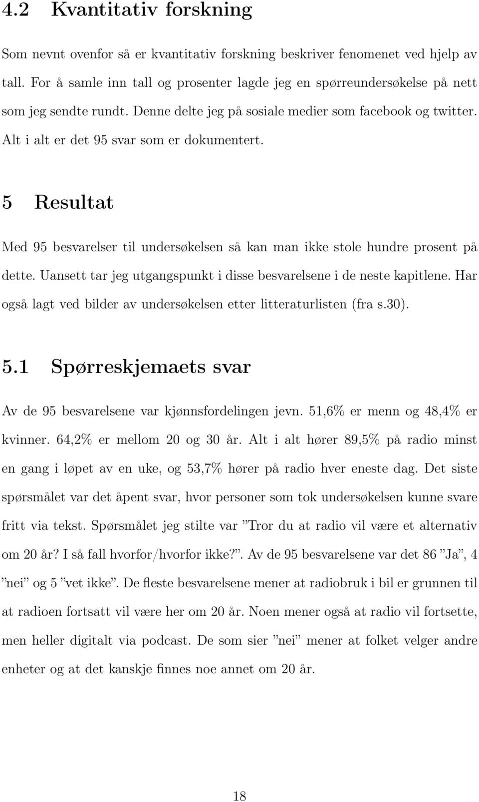 5 Resultat Med 95 besvarelser til undersøkelsen så kan man ikke stole hundre prosent på dette. Uansett tar jeg utgangspunkt i disse besvarelsene i de neste kapitlene.