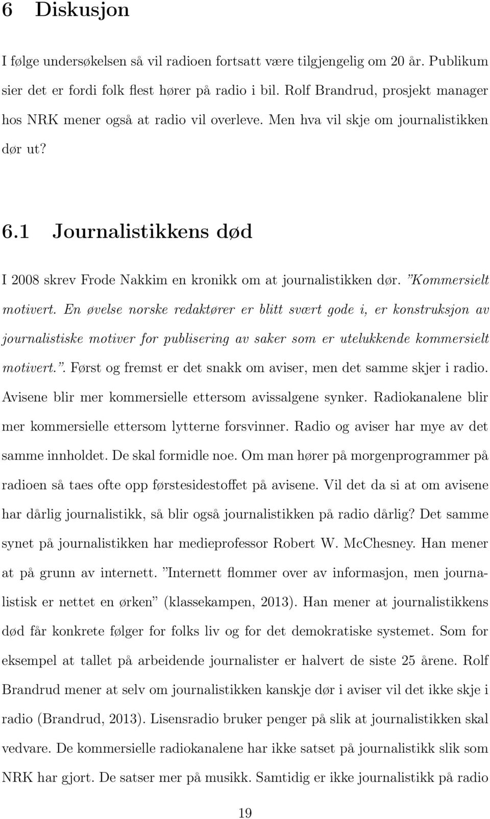 1 Journalistikkens død I 2008 skrev Frode Nakkim en kronikk om at journalistikken dør. Kommersielt motivert.