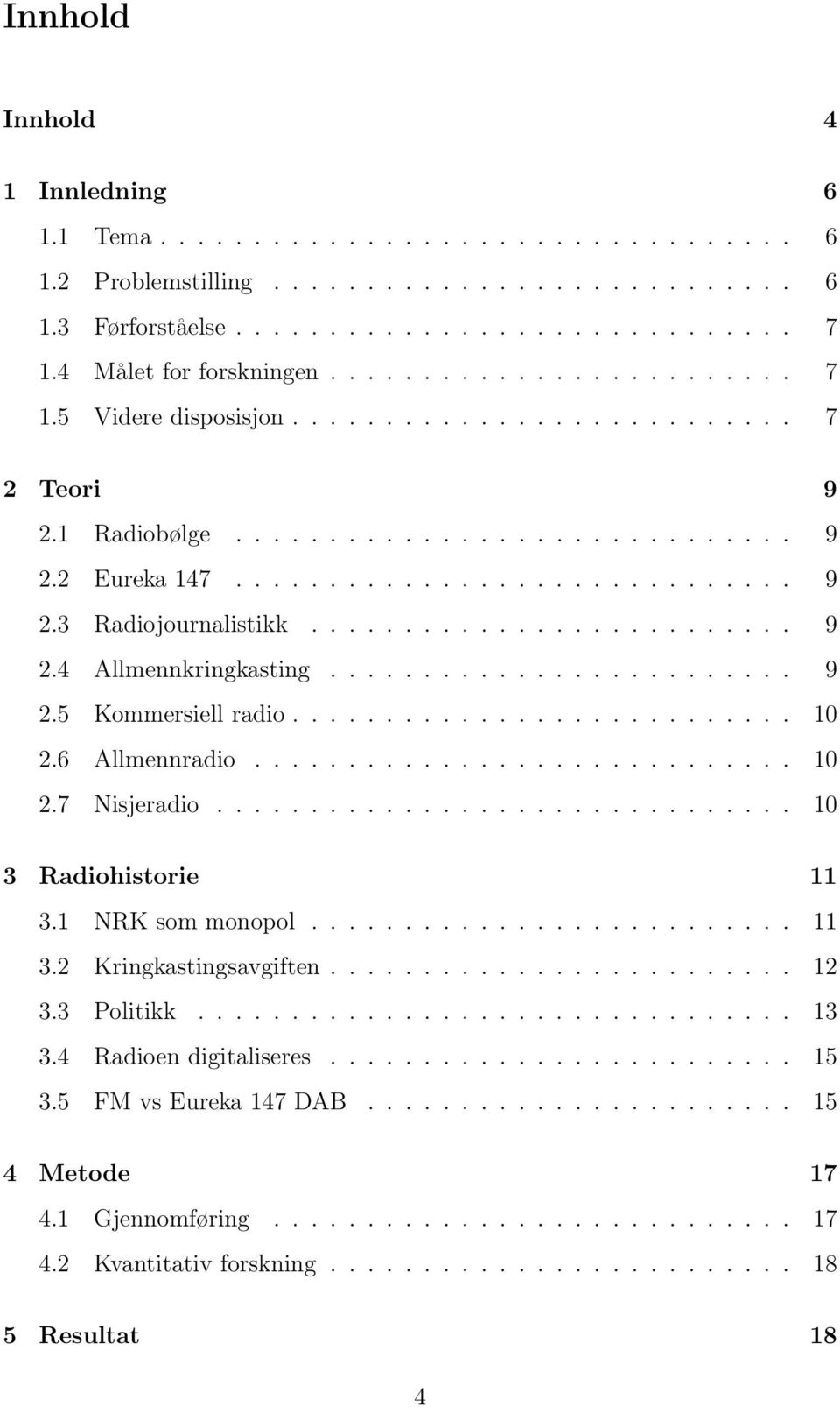 ......................... 9 2.4 Allmennkringkasting......................... 9 2.5 Kommersiell radio........................... 10 2.6 Allmennradio............................. 10 2.7 Nisjeradio.