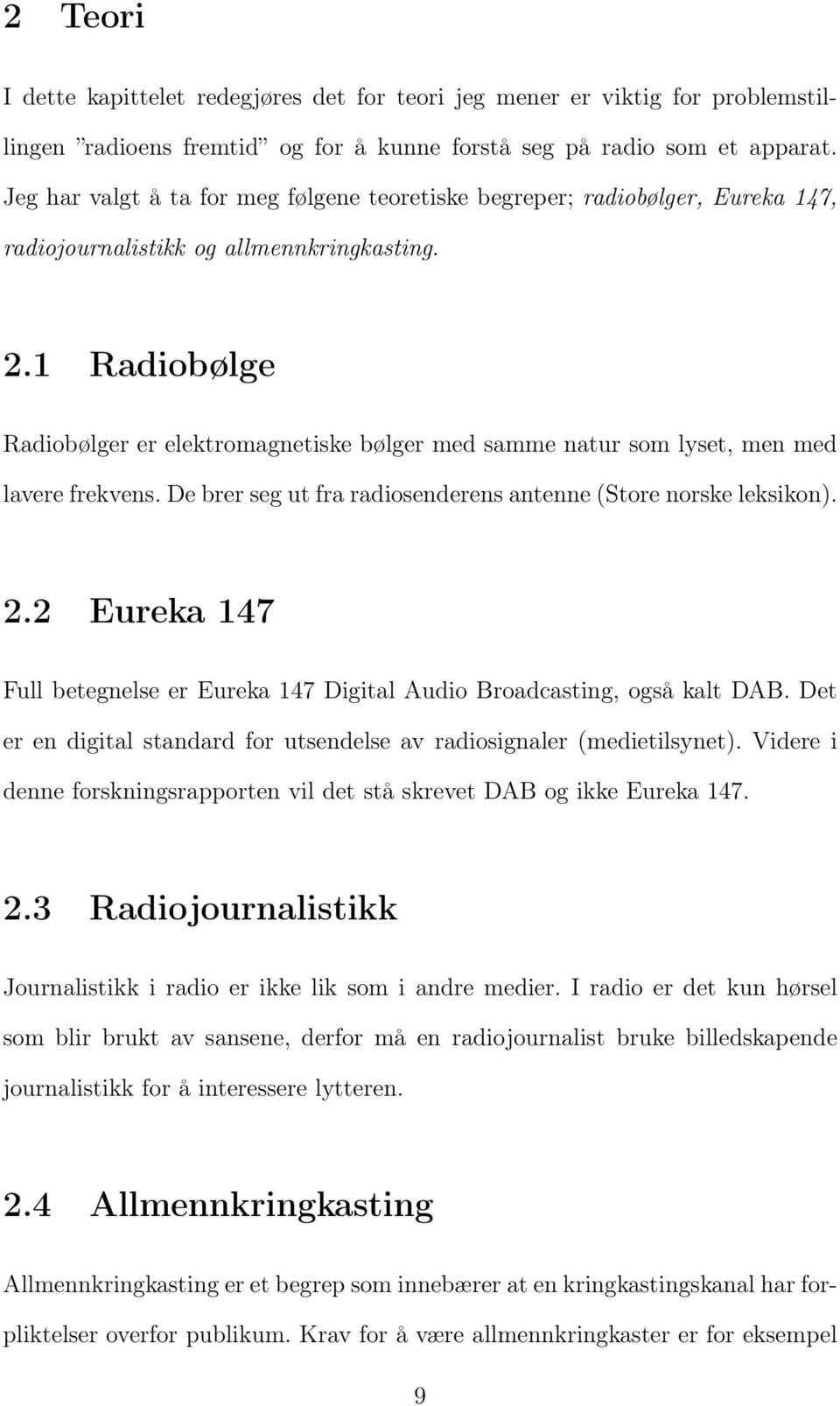 1 Radiobølge Radiobølger er elektromagnetiske bølger med samme natur som lyset, men med lavere frekvens. De brer seg ut fra radiosenderens antenne (Store norske leksikon). 2.