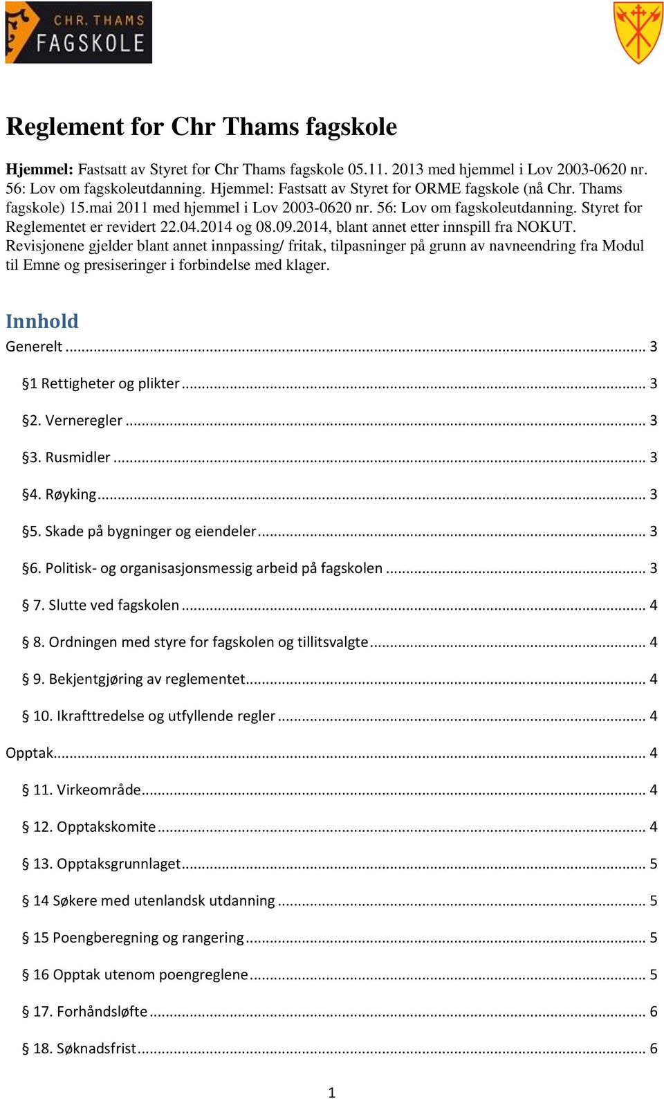 2014, blant annet etter innspill fra NOKUT. Revisjonene gjelder blant annet innpassing/ fritak, tilpasninger på grunn av navneendring fra Modul til Emne og presiseringer i forbindelse med klager.