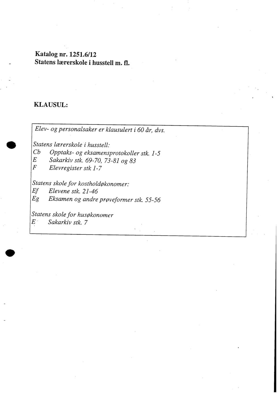 40 Statens lærerskole i husstell: Cb Opptaks- og eksamensprotokoller stk. 1-5 E Sakarkiv stk.