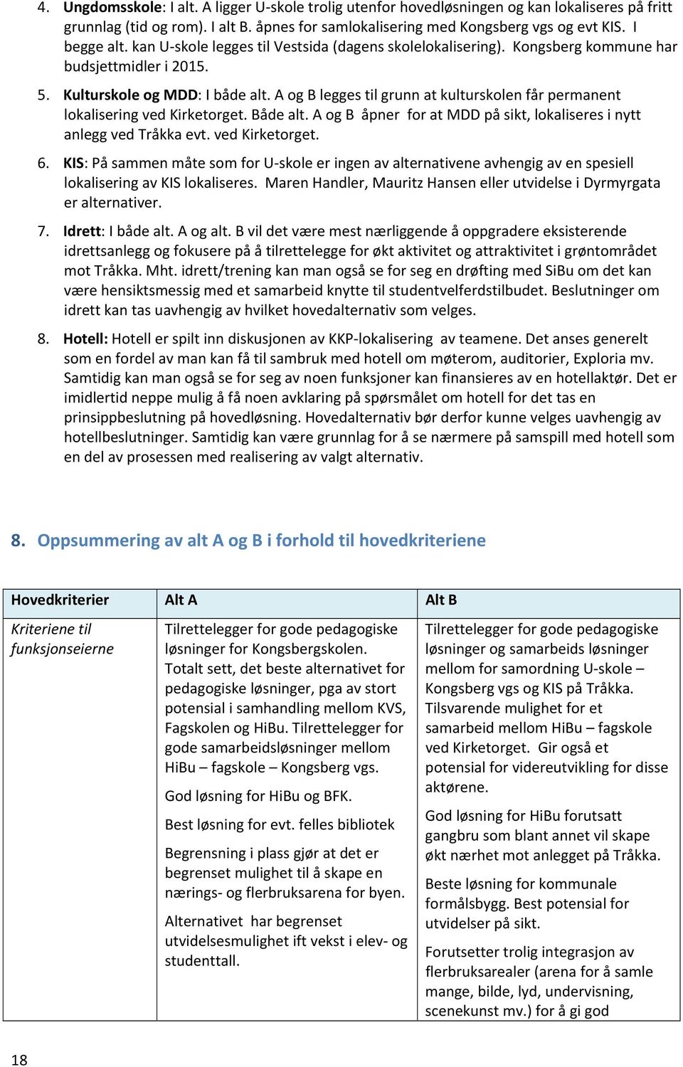 A og B legges til grunn at kulturskolen får permanent lokalisering ved Kirketorget. Både alt. A og B åpner for at MDD på sikt, lokaliseres i nytt anlegg ved Tråkka evt. ved Kirketorget. 6.