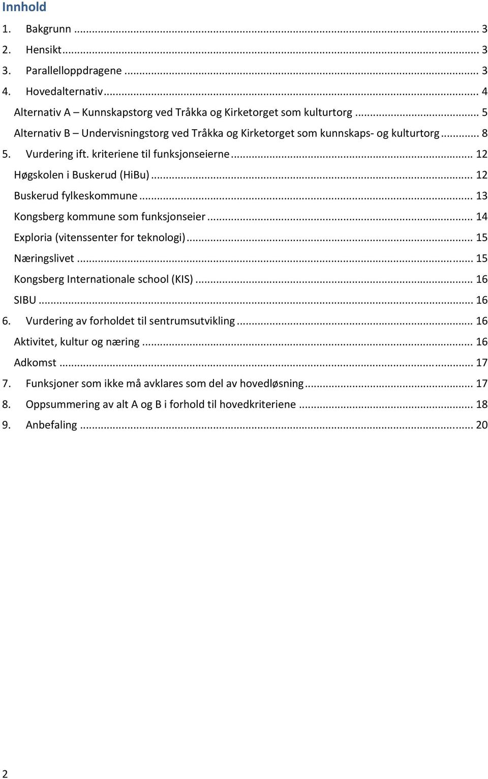 .. 12 Buskerud fylkeskommune... 13 Kongsberg kommune som funksjonseier... 14 Exploria (vitenssenter for teknologi)... 15 Næringslivet... 15 Kongsberg Internationale school (KIS)... 16 SIBU... 16 6.