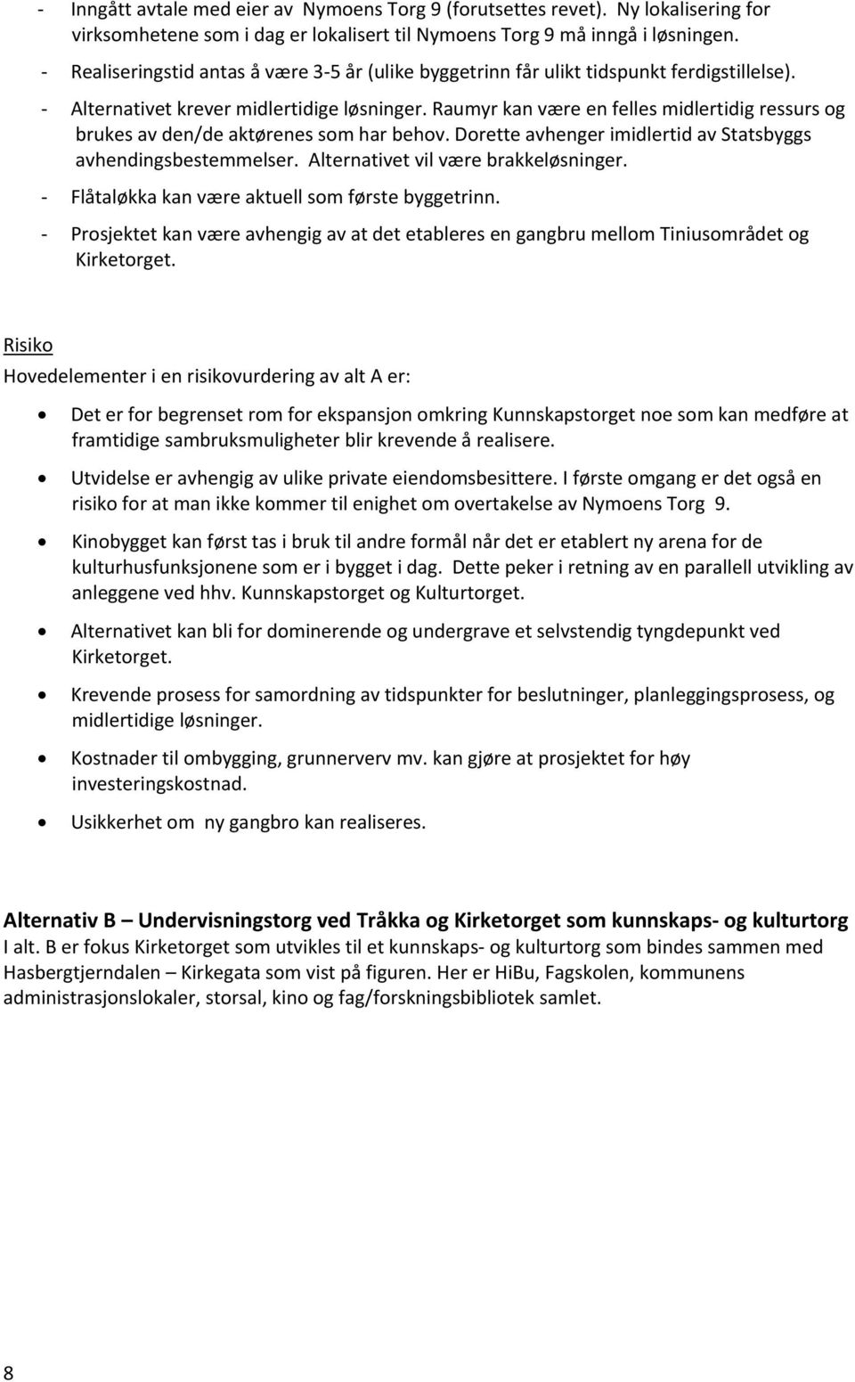 Raumyr kan være en felles midlertidig ressurs og brukes av den/de aktørenes som har behov. Dorette avhenger imidlertid av Statsbyggs avhendingsbestemmelser. Alternativet vil være brakkeløsninger.