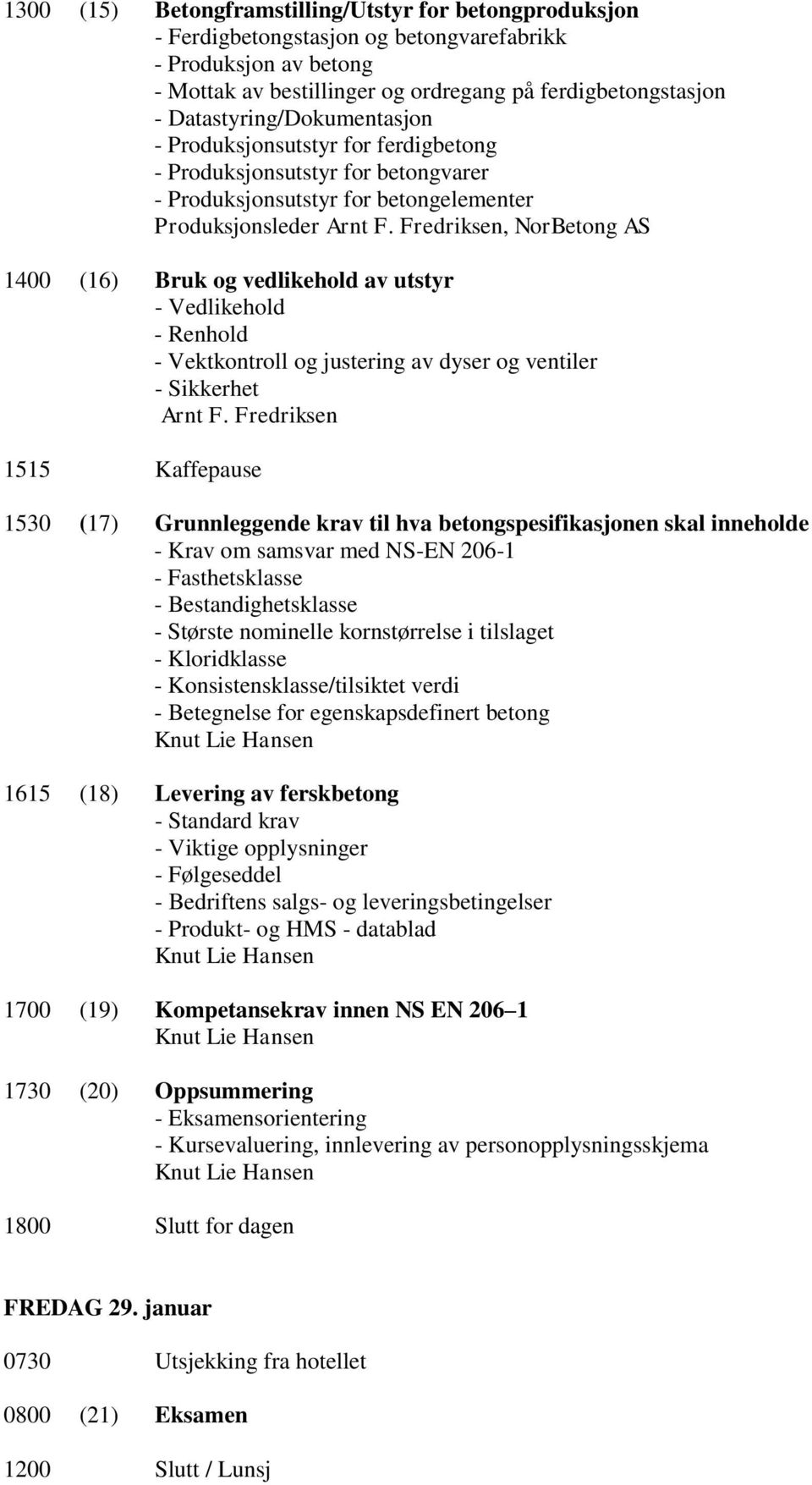 Fredriksen, NorBetong AS 1400 (16) Bruk og vedlikehold av utstyr - Vedlikehold - Renhold - Vektkontroll og justering av dyser og ventiler - Sikkerhet Arnt F.