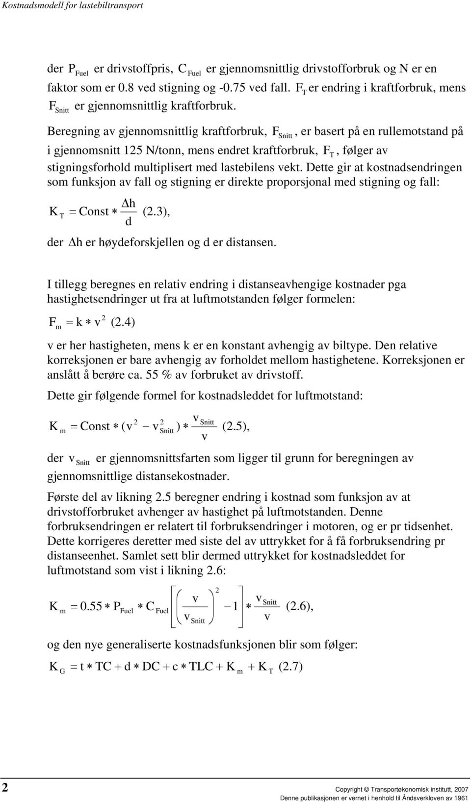 Beregning av gjennomsnittlig kraftforbruk, F Snitt, er basert på en rullemotstand på i gjennomsnitt 125 N/tonn, mens endret kraftforbruk, F T, følger av stigningsforhold multiplisert med lastebilens