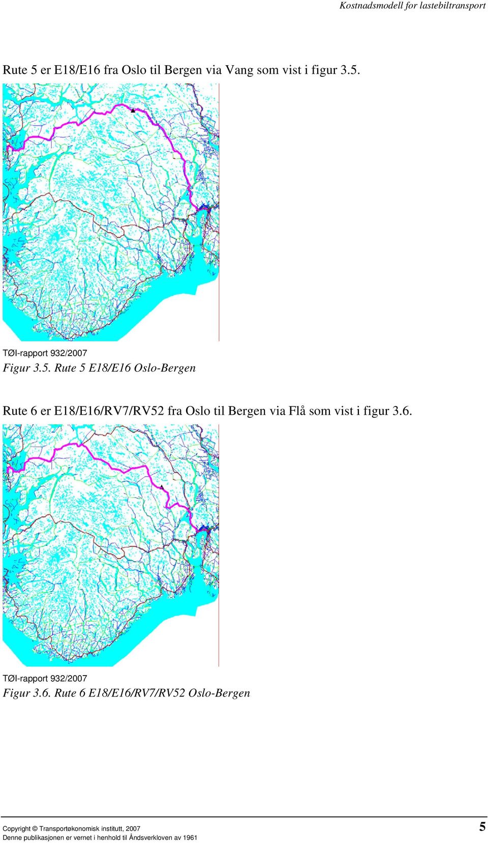 Bergen via Flå som vist i figur 3.6.