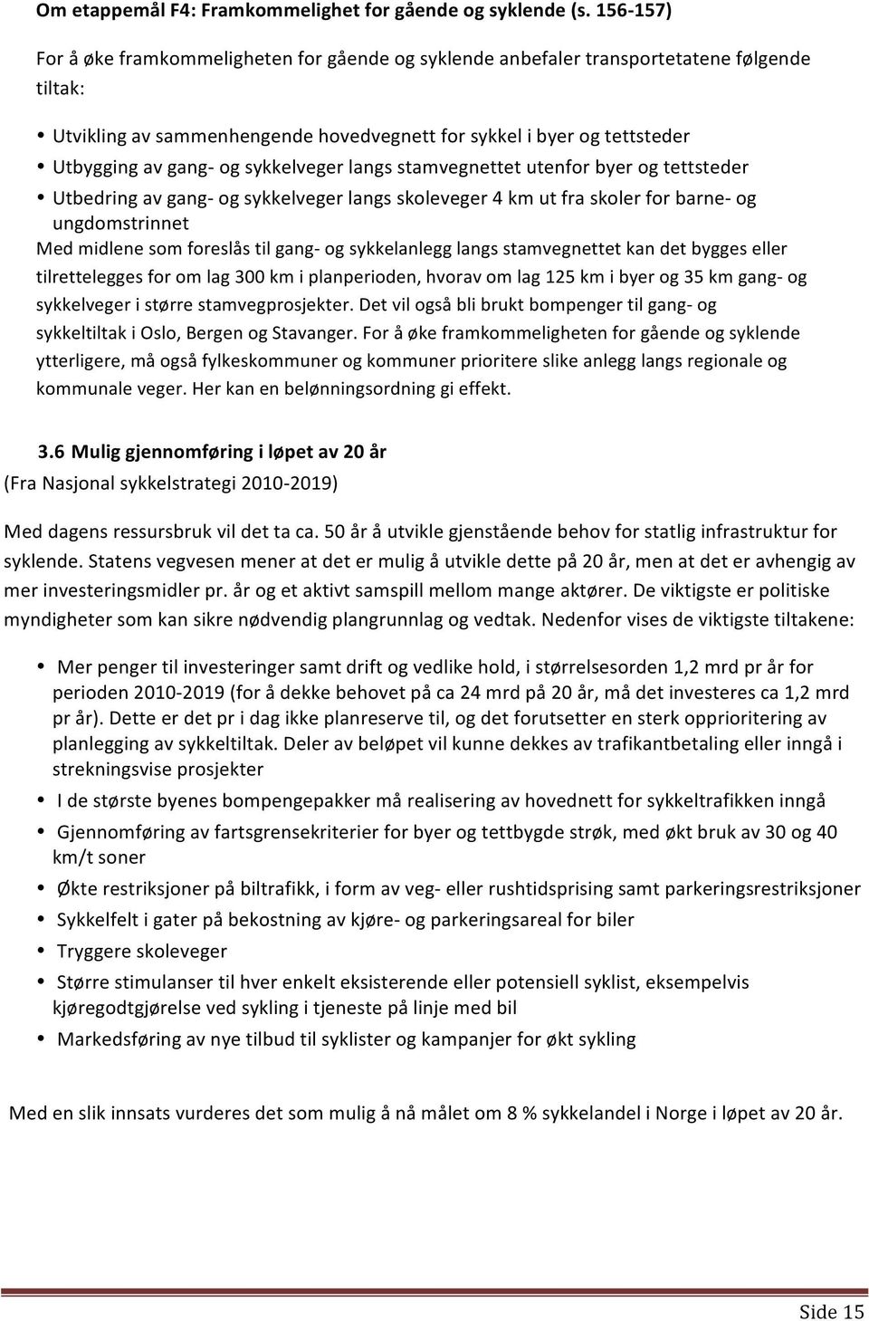 sykkelveger langs stamvegnettet utenfor byer og tettsteder Utbedring av gang og sykkelveger langs skoleveger 4 km ut fra skoler for barne og ungdomstrinnet Med midlene som foreslås til gang og