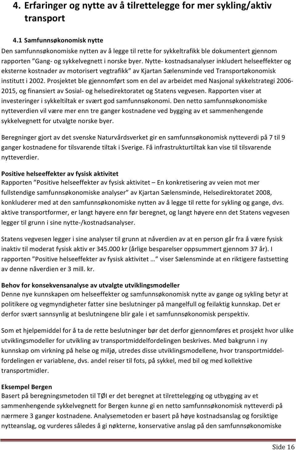 Nytte kostnadsanalyser inkludert helseeffekter og eksterne kostnader av motorisert vegtrafikk av Kjartan Sælensminde ved Transportøkonomisk institutt i 2002.