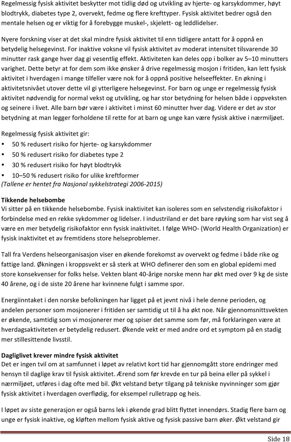 Nyere forskning viser at det skal mindre fysisk aktivitet til enn tidligere antatt for å oppnå en betydelig helsegevinst.