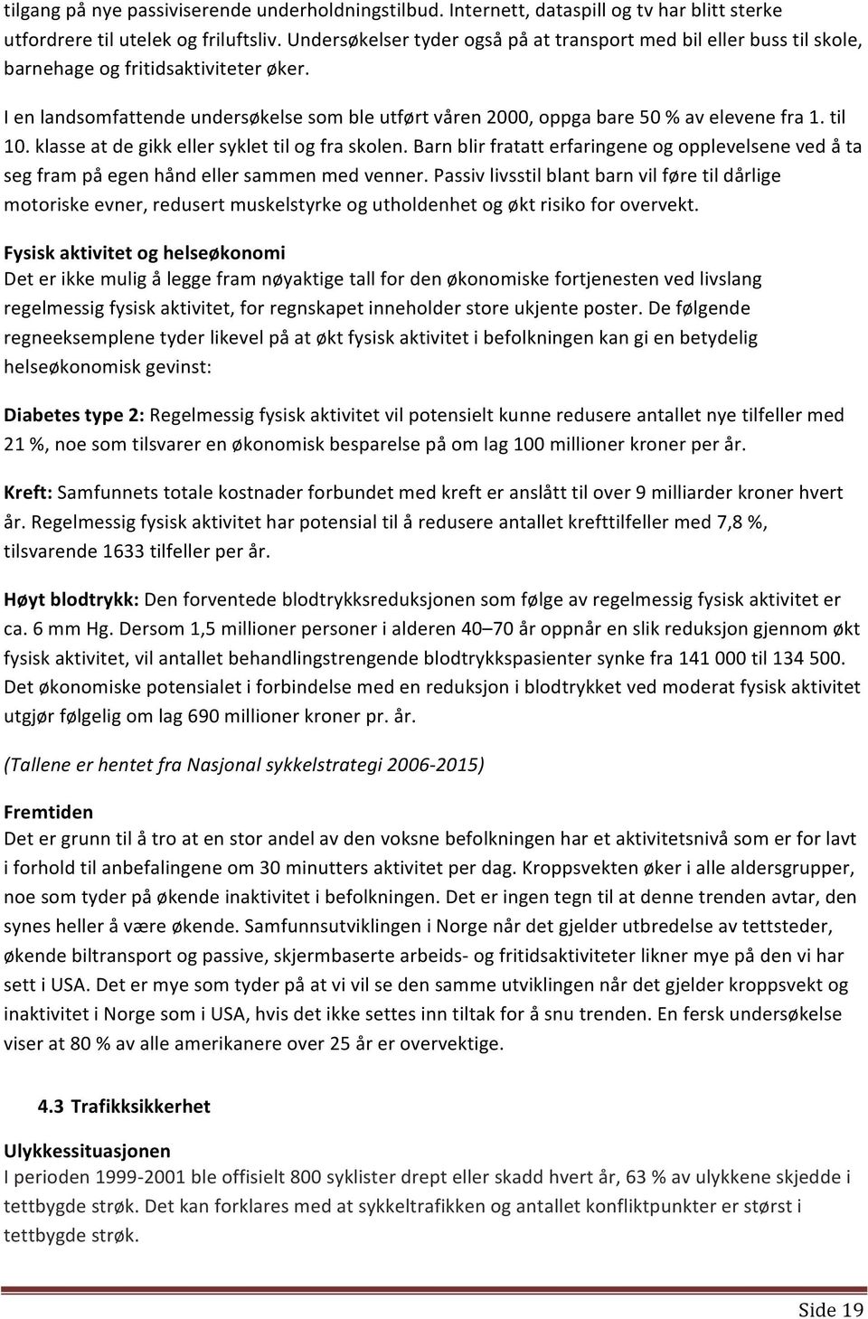 I en landsomfattende undersøkelse som ble utført våren 2000, oppga bare 50 % av elevene fra 1. til 10. klasse at de gikk eller syklet til og fra skolen.