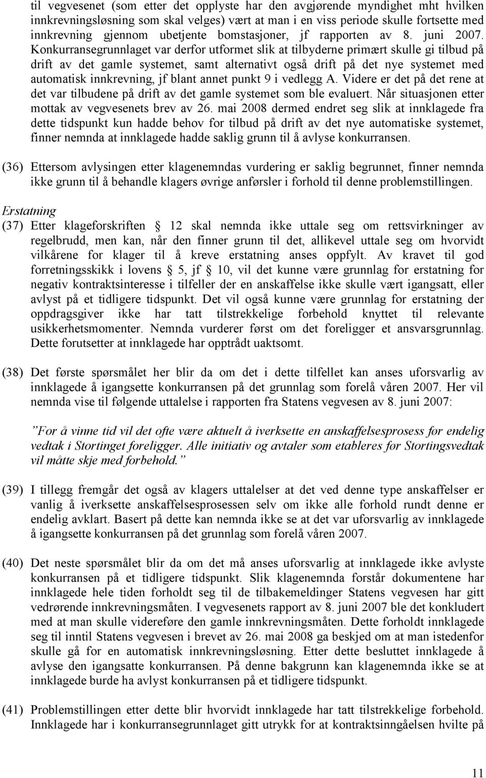 Konkurransegrunnlaget var derfor utformet slik at tilbyderne primært skulle gi tilbud på drift av det gamle systemet, samt alternativt også drift på det nye systemet med automatisk innkrevning, jf