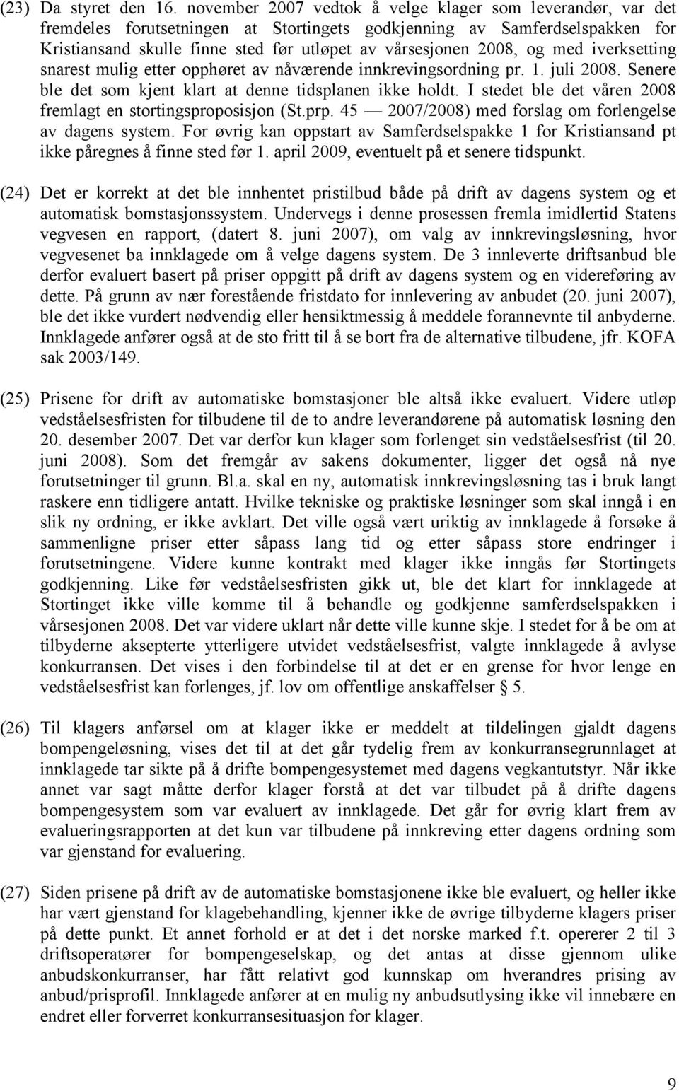 2008, og med iverksetting snarest mulig etter opphøret av nåværende innkrevingsordning pr. 1. juli 2008. Senere ble det som kjent klart at denne tidsplanen ikke holdt.