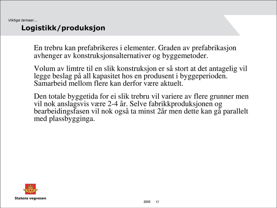 Volum av limtre til en slik konstruksjon er så stort at det antagelig vil legge beslag på all kapasitet hos en produsent i byggeperioden.