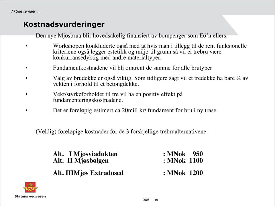 Fundamentkostnadene vil bli omtrent de samme for alle brutyper Valg av brudekke er også viktig. Som tidligere sagt vil et tredekke ha bare ¼ av vekten i forhold til et betongdekke.