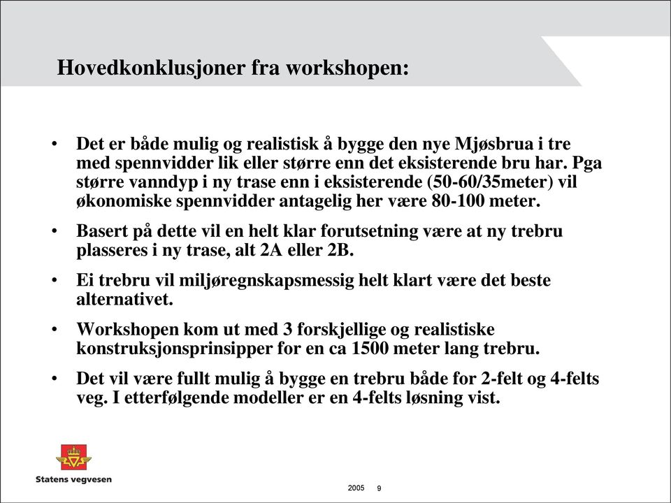 Basert på dette vil en helt klar forutsetning være at ny trebru plasseres i ny trase, alt 2A eller 2B. Ei trebru vil miljøregnskapsmessig helt klart være det beste alternativet.