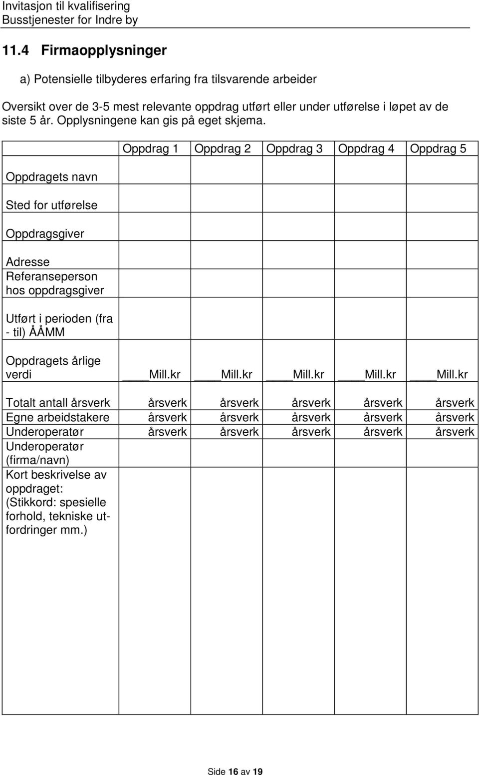 Oppdragets navn Sted for utførelse Oppdragsgiver Adresse Referanseperson hos oppdragsgiver Utført i perioden (fra - til) ÅÅMM Oppdrag 1 Oppdrag 2 Oppdrag 3 Oppdrag 4 Oppdrag 5 Oppdragets