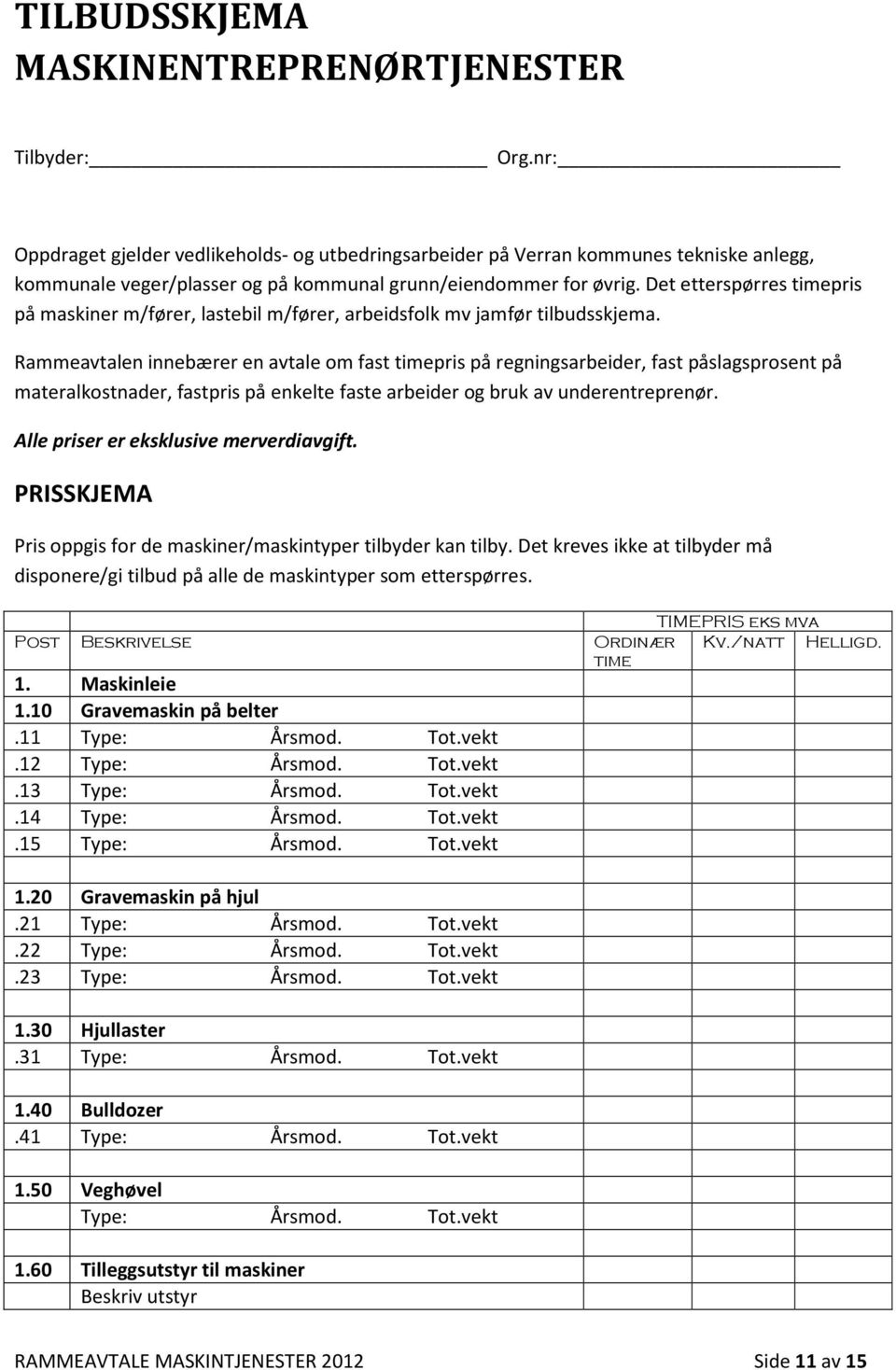 Det etterspørres timepris på maskiner m/fører, lastebil m/fører, arbeidsfolk mv jamfør tilbudsskjema.