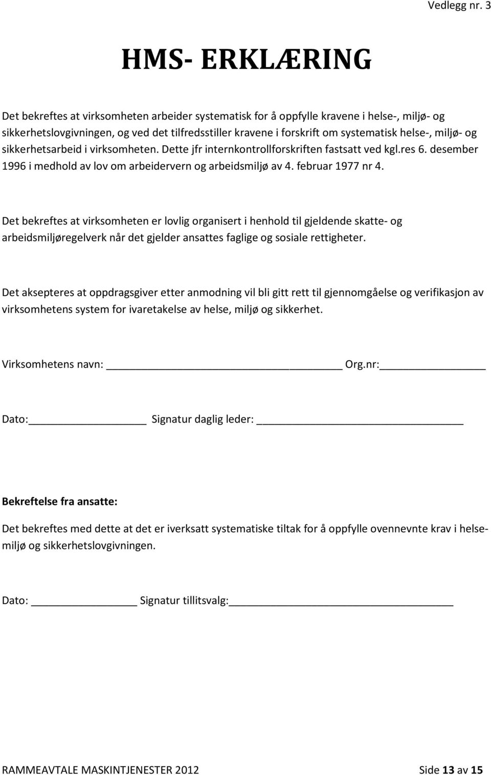 helse-, miljø- og sikkerhetsarbeid i virksomheten. Dette jfr internkontrollforskriften fastsatt ved kgl.res 6. desember 1996 i medhold av lov om arbeidervern og arbeidsmiljø av 4. februar 1977 nr 4.