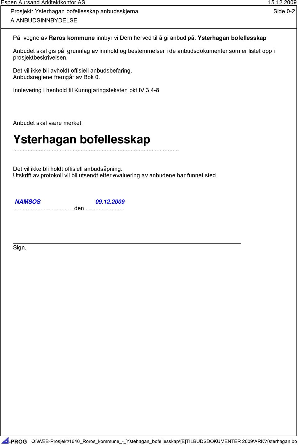 Det vil ikke bli avholdt offisiell anbudsbefaring. Anbudsreglene fremgår av Bok 0. Innlevering i henhold til Kunngjøringsteksten pkt IV.3.