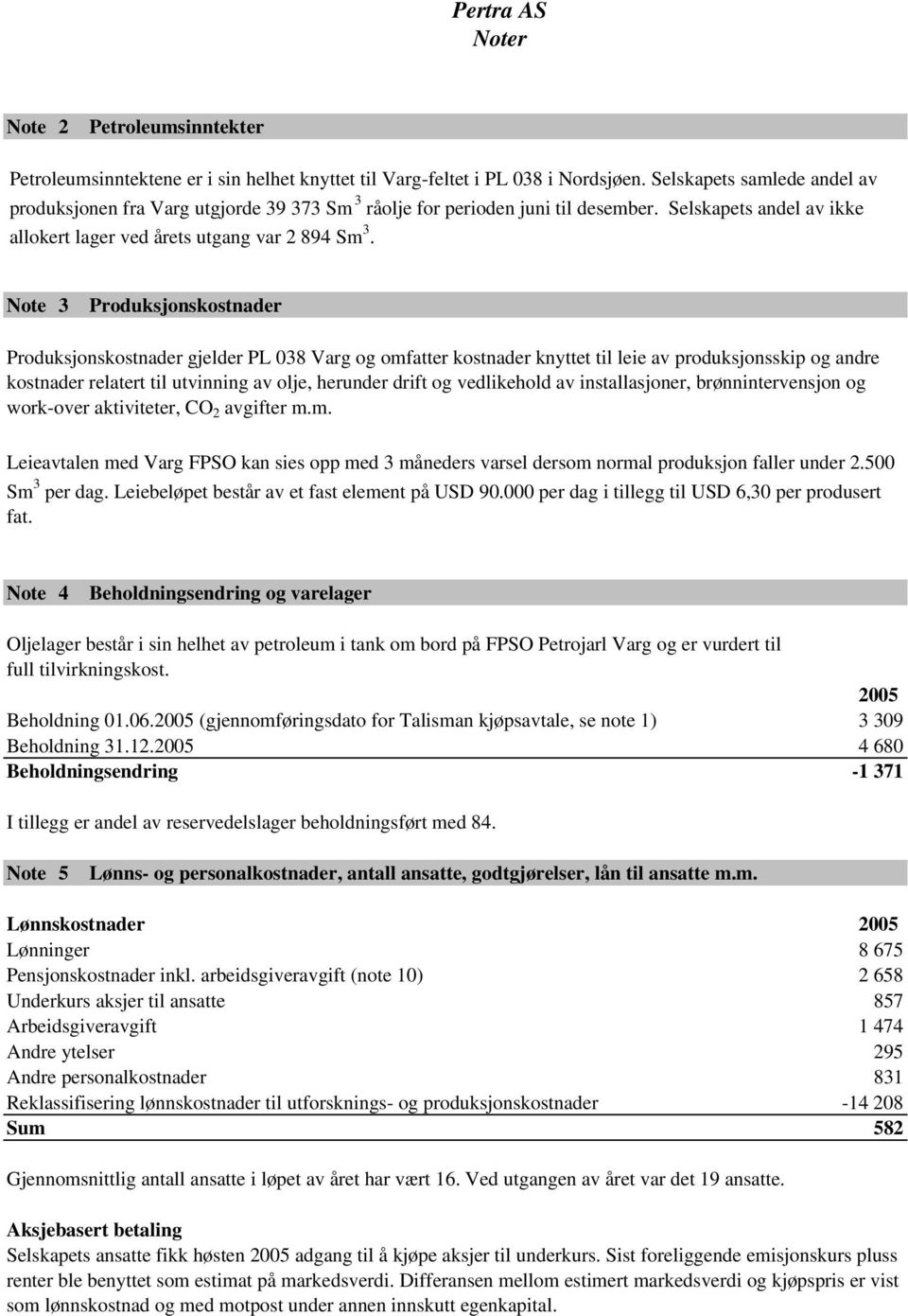 Note 3 Produksjonskostnader Produksjonskostnader gjelder PL 038 Varg og omfatter kostnader knyttet til leie av produksjonsskip og andre kostnader relatert til utvinning av olje, herunder drift og