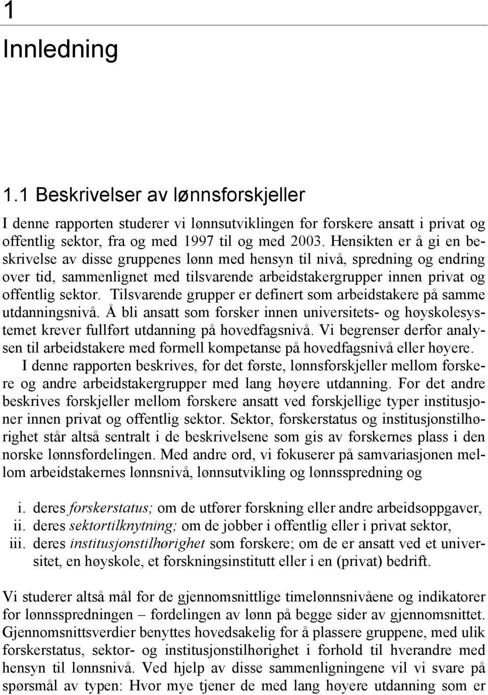 Tilsvarende grupper er definert som arbeidstakere på samme utdanningsnivå. Å bli ansatt som forsker innen universitets- og høyskolesystemet krever fullført utdanning på hovedfagsnivå.