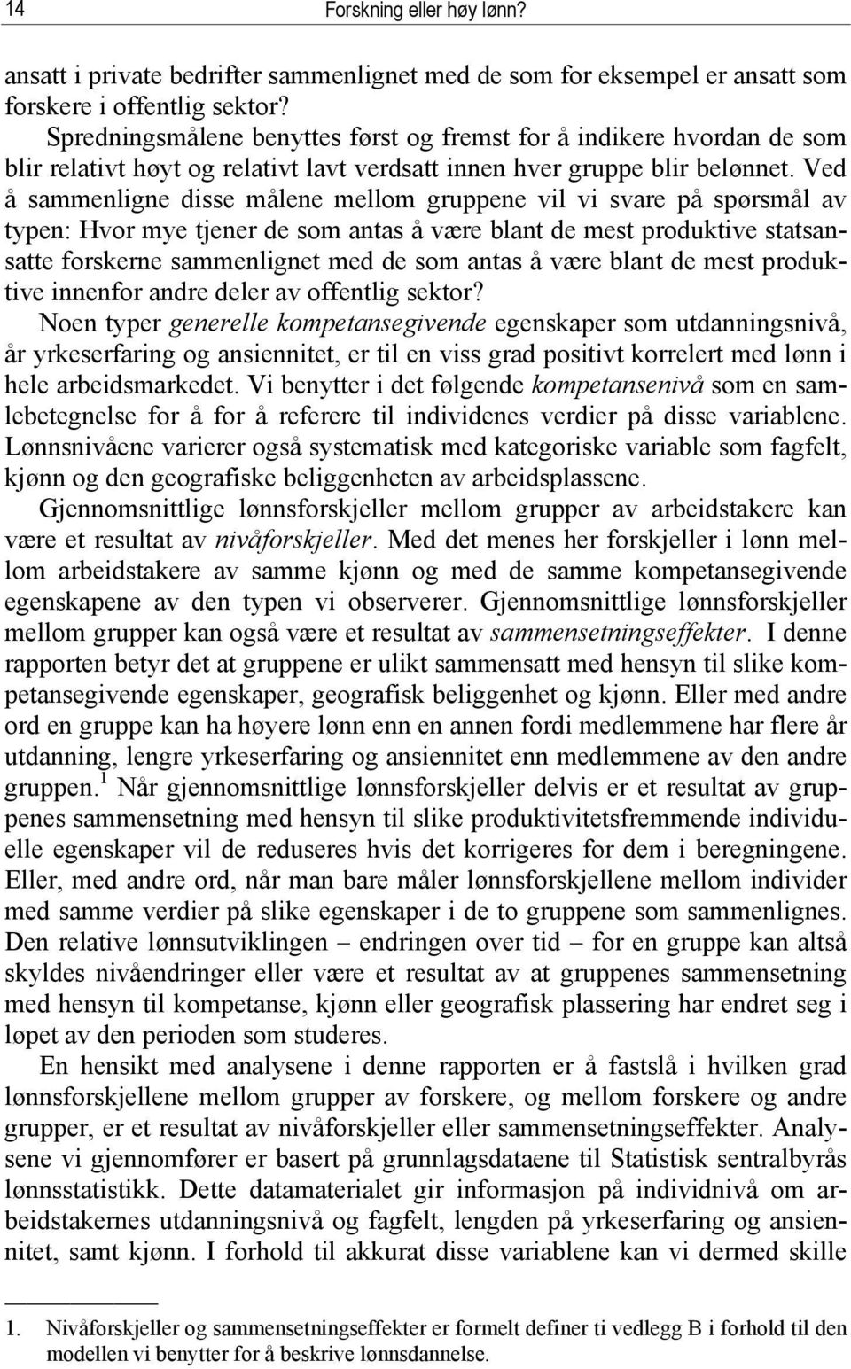 Ved å sammenligne disse målene mellom gruppene vil vi svare på spørsmål av typen: Hvor mye tjener de som antas å være blant de mest produktive statsansatte forskerne sammenlignet med de som antas å