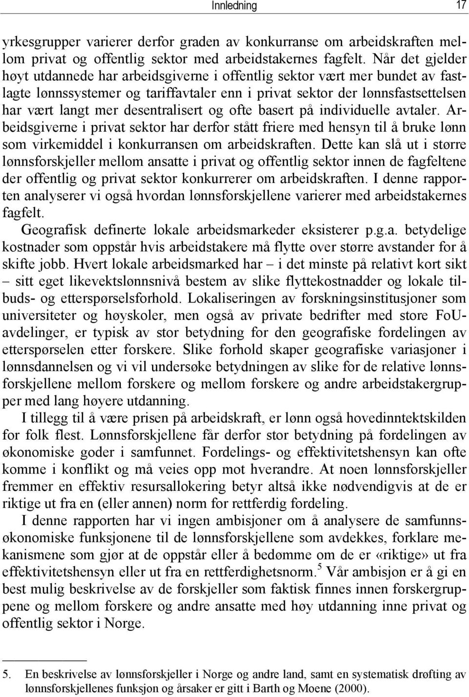 desentralisert og ofte basert på individuelle avtaler. Arbeidsgiverne i privat sektor har derfor stått friere med hensyn til å bruke lønn som virkemiddel i konkurransen om arbeidskraften.