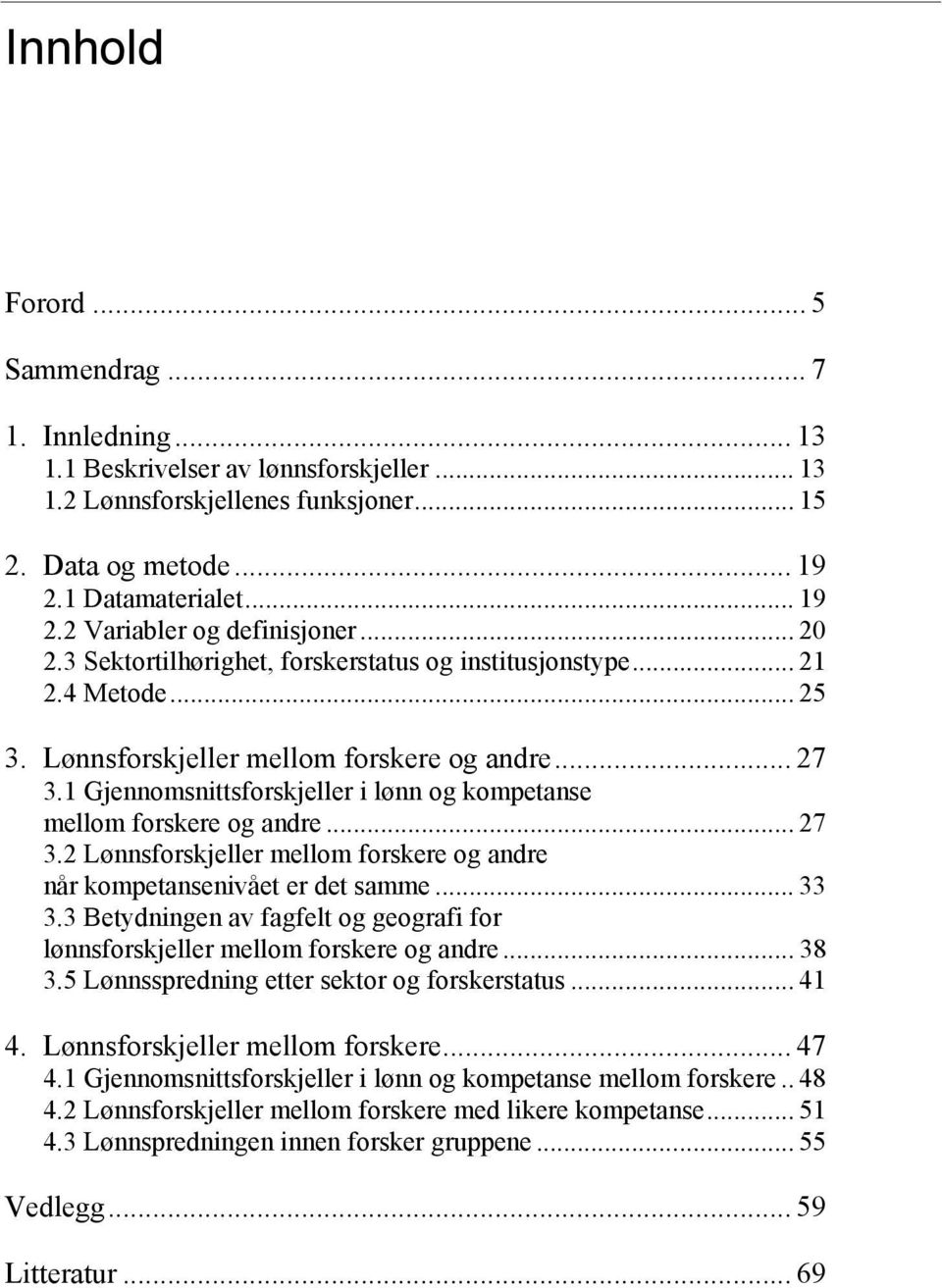 1 Gjennomsnittsforskjeller i lønn og kompetanse mellom forskere og andre... 27 3.2 Lønnsforskjeller mellom forskere og andre når kompetansenivået er det samme... 33 3.