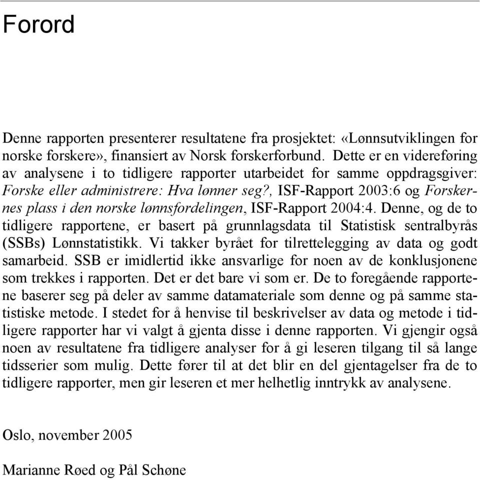 , ISF-Rapport 2003:6 og Forskernes plass i den norske lønnsfordelingen, ISF-Rapport 2004:4.