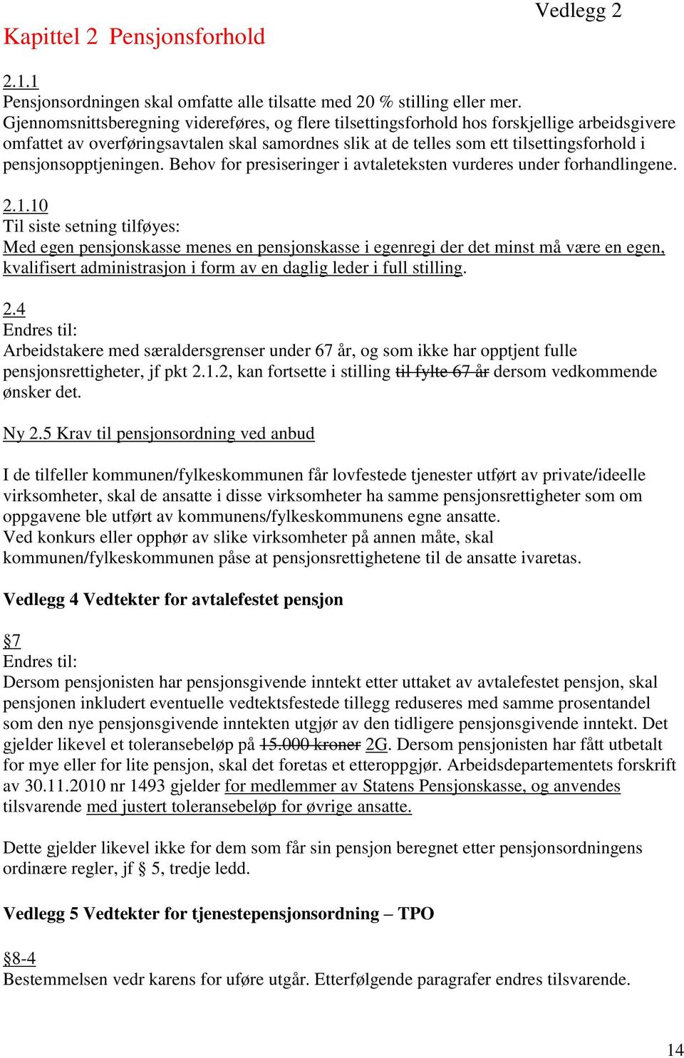 pensjonsopptjeningen. Behov for presiseringer i avtaleteksten vurderes under forhandlingene. 2.1.