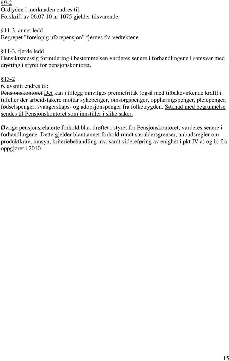 avsnitt endres til: Pensjonskontoret Det kan i tillegg innvilges premiefritak (også med tilbakevirkende kraft) i tilfeller der arbeidstakere mottar sykepenger, omsorgspenger, opplæringspenger,