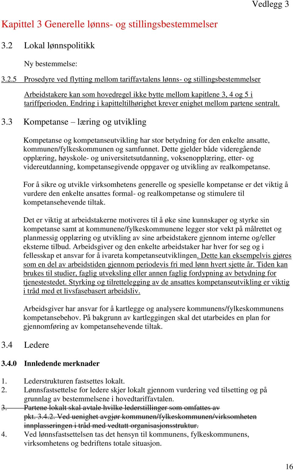 5 Prosedyre ved flytting mellom tariffavtalens lønns- og stillingsbestemmelser Arbeidstakere kan som hovedregel ikke bytte mellom kapitlene 3, 4 og 5 i tariffperioden.