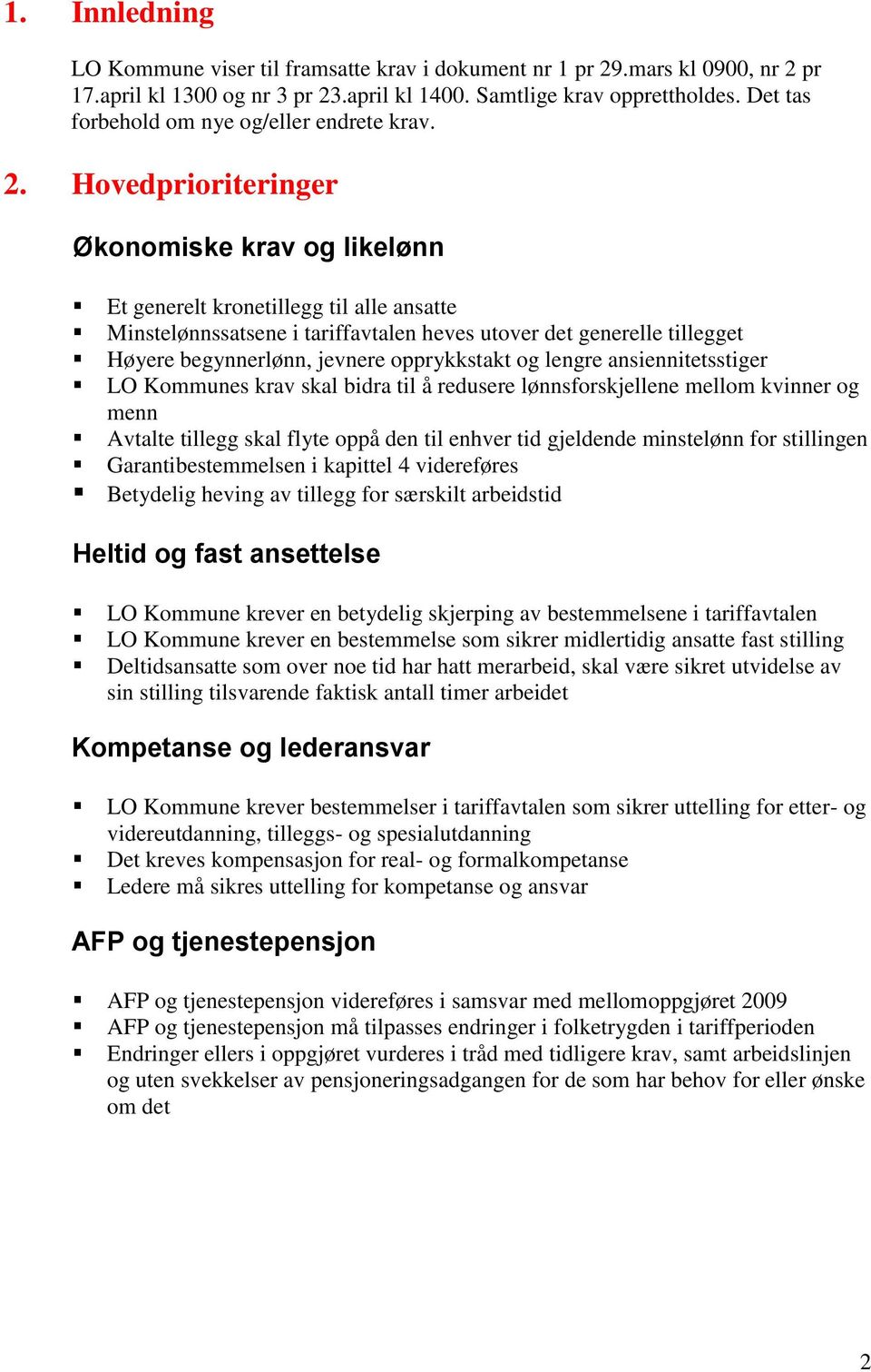 Hovedprioriteringer Økonomiske krav og likelønn Et generelt kronetillegg til alle ansatte Minstelønnssatsene i tariffavtalen heves utover det generelle tillegget Høyere begynnerlønn, jevnere