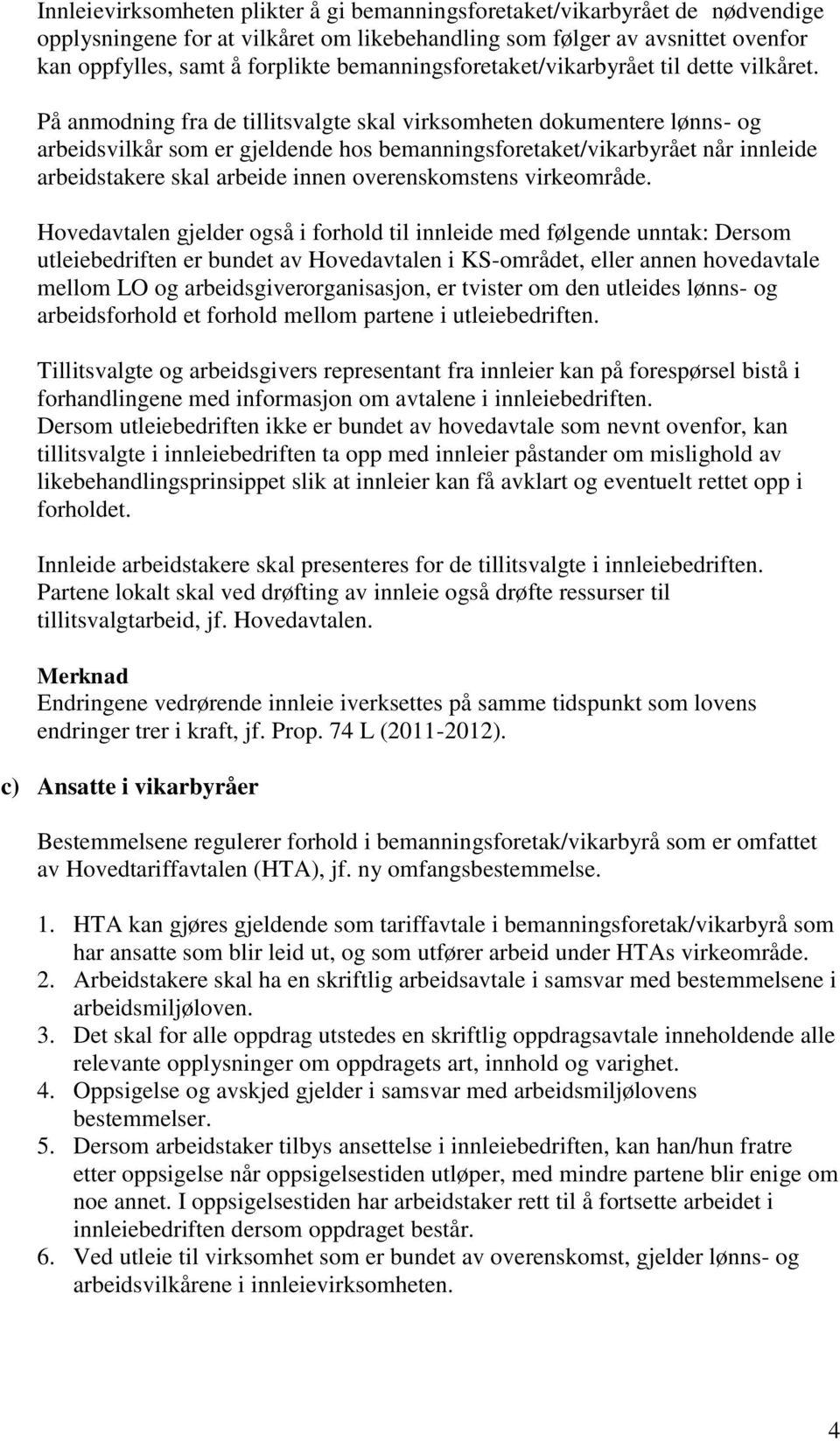 På anmodning fra de tillitsvalgte skal virksomheten dokumentere lønns- og arbeidsvilkår som er gjeldende hos bemanningsforetaket/vikarbyrået når innleide arbeidstakere skal arbeide innen