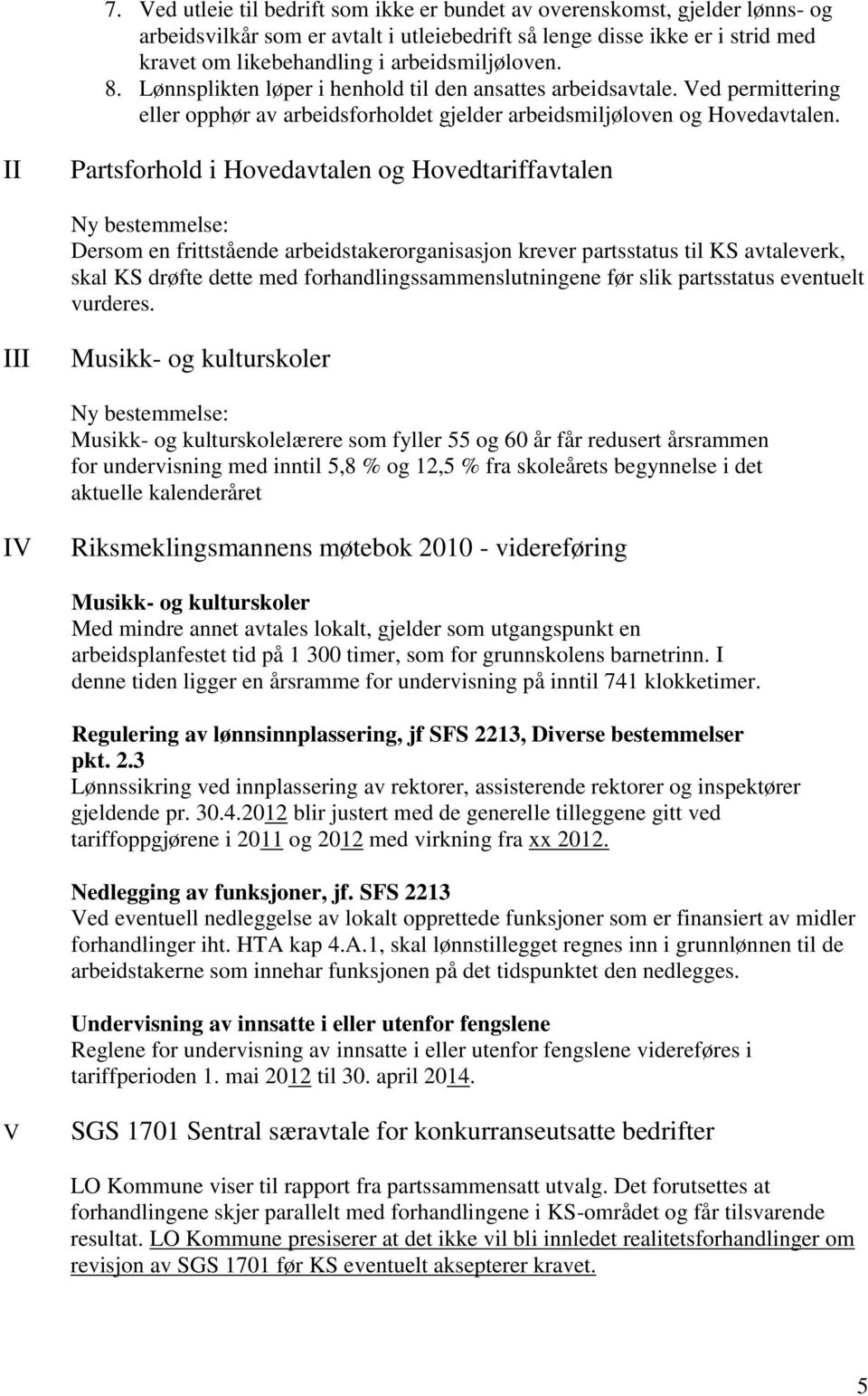 II Partsforhold i Hovedavtalen og Hovedtariffavtalen Ny bestemmelse: Dersom en frittstående arbeidstakerorganisasjon krever partsstatus til KS avtaleverk, skal KS drøfte dette med