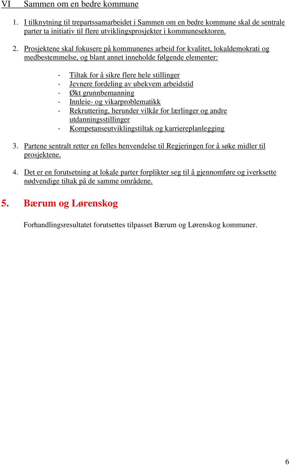 fordeling av ubekvem arbeidstid - Økt grunnbemanning - Innleie- og vikarproblematikk - Rekruttering, herunder vilkår for lærlinger og andre utdanningsstillinger - Kompetanseutviklingstiltak og