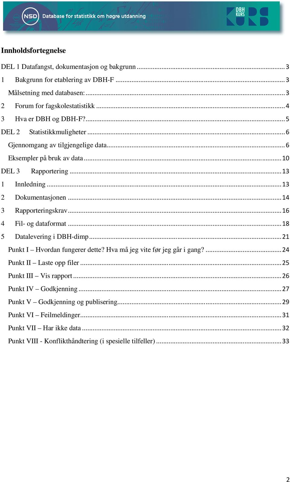 .. 16 4 Fil- og dataformat... 18 5 Datalevering i DBH-dimp... 21 Punkt I Hvordan fungerer dette? Hva må jeg vite før jeg går i gang?... 24 Punkt II Laste opp filer... 25 Punkt III Vis rapport.